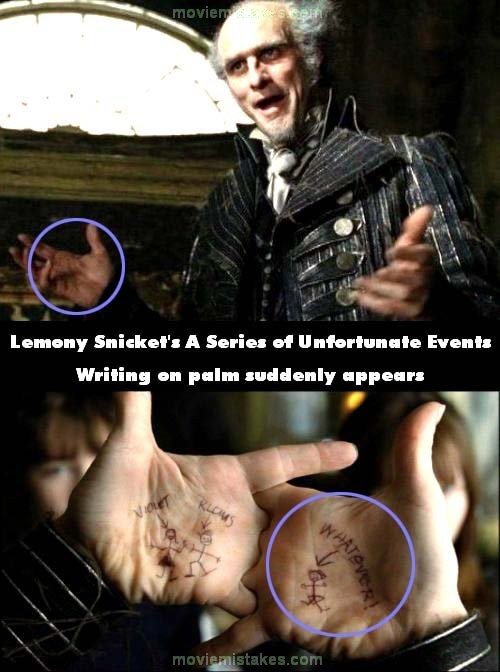 Phim Lemony Snicket's A Series of Unfortunate Events, cảnh Count Olaf đi bộ từ ban công đến cầu thang, khán giả thấy bàn tay phải Count Olaf không hề được viết chữ hay vẽ gì. Lát sau, khi ông nhìn vào tay mình đã thấy có chữ và hình vẽ trong lòng bàn tay